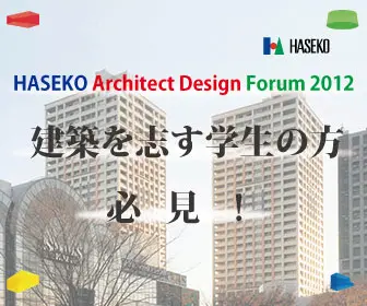 建築を志す学生の方 必見！HASEKO Architect Design Forum 2012