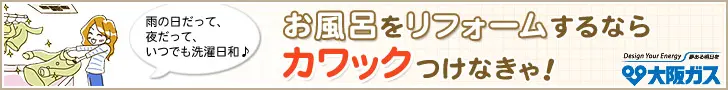 大阪ガス お風呂をリフォームするならカワックつけなきゃ！