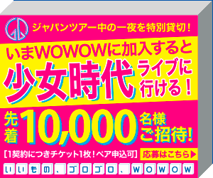 いまWOWOWに加入すると少女時代ライブに行ける！