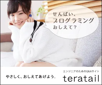 teratail せんぱい、プログラミングおしえて？