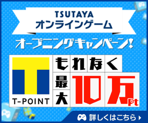 TSUTAYA オンラインゲーム T-POINT もれなく最大10万pt
