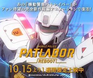 MOBILE POLICE PATLABOR -REBOOT- 10.15より1週間限定上映中