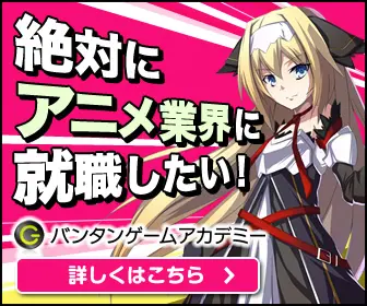 絶対にアニメ業界に就職したい！バンタンゲームアカデミー